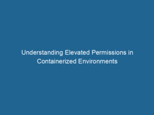 understanding-elevated-permissions-in-containerized-environments-2