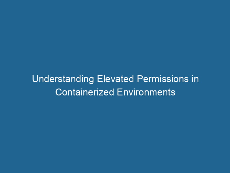 understanding-elevated-permissions-in-containerized-environments-2