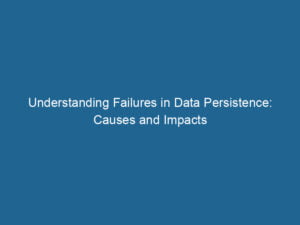 understanding-failures-in-data-persistence-causes-and-impacts-2