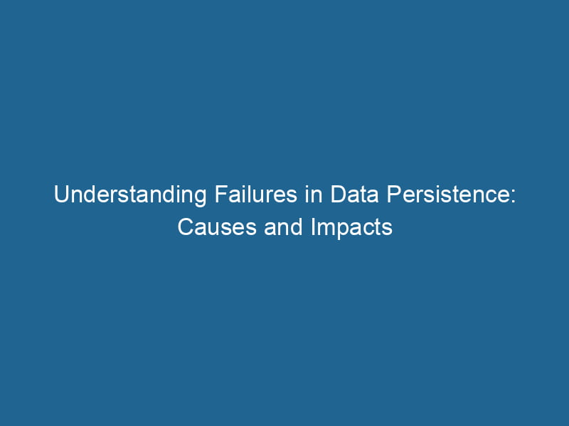 understanding-failures-in-data-persistence-causes-and-impacts-2