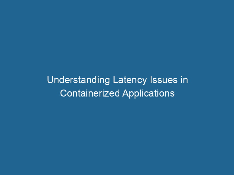 understanding-latency-issues-in-containerized-applications-2