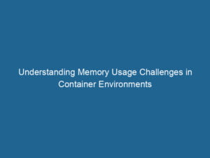 understanding-memory-usage-challenges-in-container-environments-2