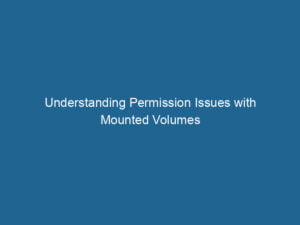 understanding-permission-issues-with-mounted-volumes-2