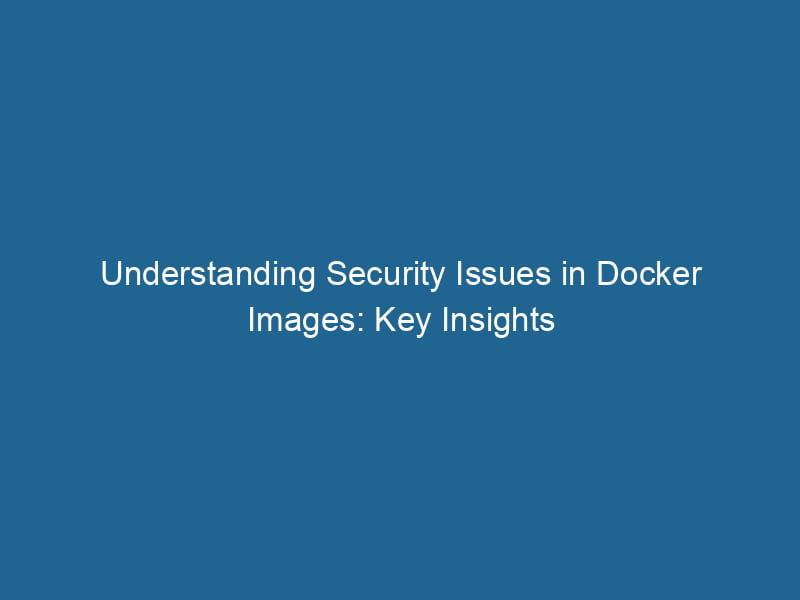understanding-security-issues-in-docker-images-key-insights-2