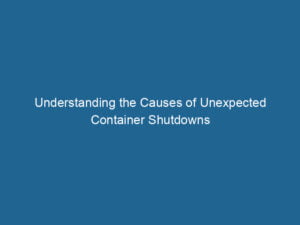 understanding-the-causes-of-unexpected-container-shutdowns-2