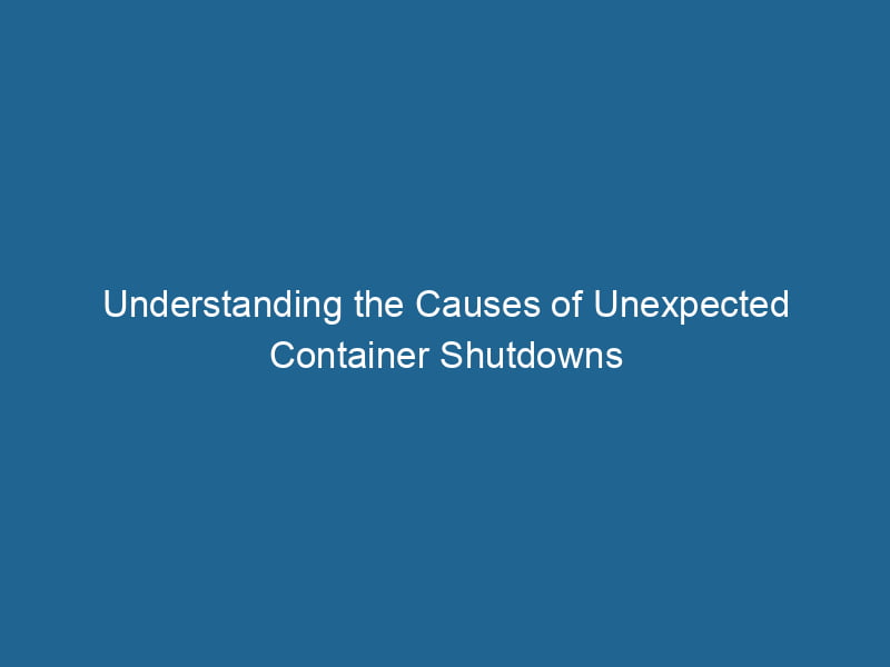 understanding-the-causes-of-unexpected-container-shutdowns-2